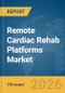 Remote Cardiac Rehab Platforms Market Report 2026 - Product Thumbnail Image