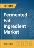 Fermented Fat Ingredient Market Report 2026- Product Image