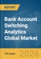 Bank Account Switching Analytics Global Market Report 2026 - Product Thumbnail Image