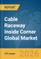 Cable Raceway Inside Corner Global Market Report 2026 - Product Image