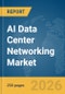AI Data Center Networking Market Report 2026 - Product Thumbnail Image