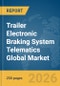 Trailer Electronic Braking System (EBS) Telematics Global Market Report 2026 - Product Image