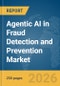 Agentic AI in Fraud Detection and Prevention Market Report 2026 - Product Image