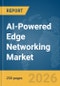 AI-Powered Edge Networking Market Report 2026 - Product Thumbnail Image