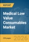 Medical Low Value Consumables Market Report 2026 - Product Thumbnail Image