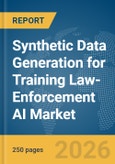 Synthetic Data Generation for Training Law-Enforcement (LE) AI Market Report 2026- Product Image