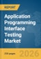 Application Programming Interface (API) Testing Market Report 2026 - Product Thumbnail Image