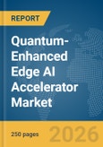 Quantum-Enhanced Edge AI Accelerator Market Report 2026- Product Image