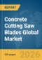 Concrete Cutting Saw Blades Global Market Report 2026 - Product Image