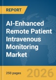 AI-Enhanced Remote Patient Intravenous (IV) Monitoring Market Report 2026- Product Image