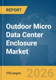 Outdoor Micro Data Center Enclosure Market Report 2026- Product Image
