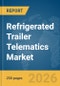 Refrigerated Trailer Telematics Market Report 2026 - Product Image