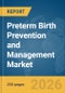 Preterm Birth Prevention and Management Market Report 2026 - Product Thumbnail Image