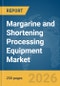 Margarine and Shortening Processing Equipment Market Report 2026 - Product Image