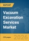 Vacuum Excavation Services Market Report 2026 - Product Thumbnail Image