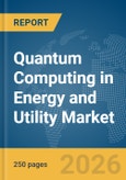 Quantum Computing in Energy and Utility Market Report 2026- Product Image