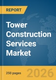 Tower Construction Services Market Report 2026- Product Image
