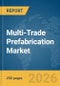 Multi-Trade Prefabrication Market Report 2026 - Product Image