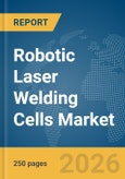 Robotic Laser Welding Cells Market Report 2026- Product Image