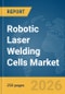 Robotic Laser Welding Cells Market Report 2026 - Product Thumbnail Image