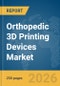 Orthopedic 3D Printing Devices Market Report 2026 - Product Thumbnail Image