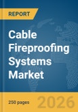 Cable Fireproofing Systems Market Report 2026- Product Image