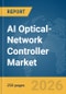 AI Optical-Network Controller Market Report 2026 - Product Thumbnail Image