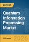Quantum Information Processing Market Report 2026 - Product Thumbnail Image
