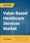 Value-Based Healthcare Services Market Report 2026 - Product Thumbnail Image