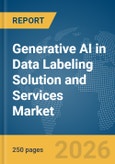 Generative AI in Data Labeling Solution and Services Market Report 2026- Product Image