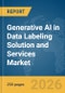 Generative AI in Data Labeling Solution and Services Market Report 2026 - Product Thumbnail Image