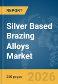 Silver Based Brazing Alloys Market Report 2026- Product Image