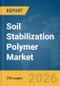 Soil Stabilization Polymer Market Report 2026 - Product Thumbnail Image