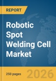 Robotic Spot Welding Cell Market Report 2026- Product Image