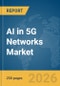 AI in 5G Networks Market Report 2026 - Product Thumbnail Image