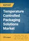 Temperature Controlled Packaging Solutions Market Report 2026 - Product Thumbnail Image