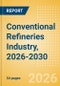 Conventional Refineries Industry, 2026-2030 - Capacity and Capital Expenditure Outlook with Details of All Operating and Upcoming Refineries - Product Thumbnail Image