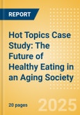 Hot Topics Case Study: The Future of Healthy Eating in an Aging Society- Product Image