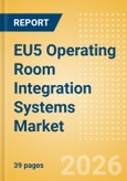 EU5 Operating Room Integration Systems Market Outlook to 2033 - Operating Room Integration Systems- Product Image