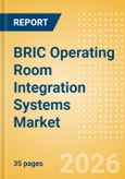 BRIC Operating Room Integration Systems Market Outlook to 2033 - Operating Room Integration Systems- Product Image