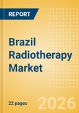 Brazil Radiotherapy Market Outlook to 2033 - External Beam Radiation Therapy and Internal Beam Radiation Therapy- Product Image