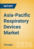 Asia-Pacific Respiratory Devices Market Outlook to 2033 - Positive Airway Pressure Devices, Non-Invasive Ventilation Masks & Circuits, Ventilators and Respiratory Device Accessories- Product Image