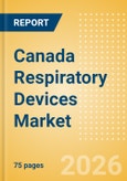 Canada Respiratory Devices Market Outlook to 2033 - Positive Airway Pressure Devices, Non-Invasive Ventilation Masks & Circuits, Ventilators and Respiratory Device Accessories- Product Image