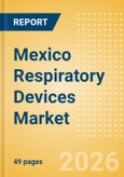 Mexico Respiratory Devices Market Outlook to 2033 - Positive Airway Pressure Devices, Non-Invasive Ventilation Masks & Circuits, Ventilators and Respiratory Device Accessories- Product Image