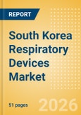 South Korea Respiratory Devices Market Outlook to 2033 - Positive Airway Pressure Devices, Non-Invasive Ventilation Masks & Circuits, Ventilators and Respiratory Device Accessories- Product Image