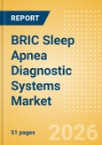 BRIC Sleep Apnea Diagnostic Systems Market Outlook to 2033 - Fixed Polysomnography Systems and Portable Polysomnography Systems- Product Image