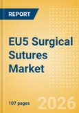 EU5 Surgical Sutures Market Outlook to 2033 - Automated Suturing Devices and Sutures- Product Image