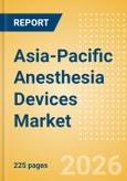 Asia-Pacific Anesthesia Devices Market Outlook to 2033 - Anesthesia Circuits, Anesthesia Machines, Breathing Filters and Others- Product Image