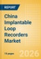 China Implantable Loop Recorders (ILR) Market Outlook to 2033 - Implantable Loop Recorders (ILR) - Product Image