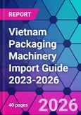 Vietnam Packaging Machinery Import Guide 2023-2026- Product Image